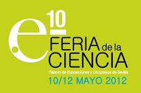 X Feria de la Ciencia. Sevilla 10, 11 y 12 de Mayo de 2012. Palacio de Exposiciones y Congresos (FIBES)